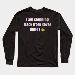 I am stepping back from Royal duties Long Sleeve T-Shirt